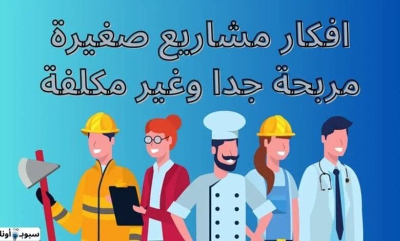 15 افكار مشاريع صغيرة مربحة جدا وغير مكلفة للجميع 2025