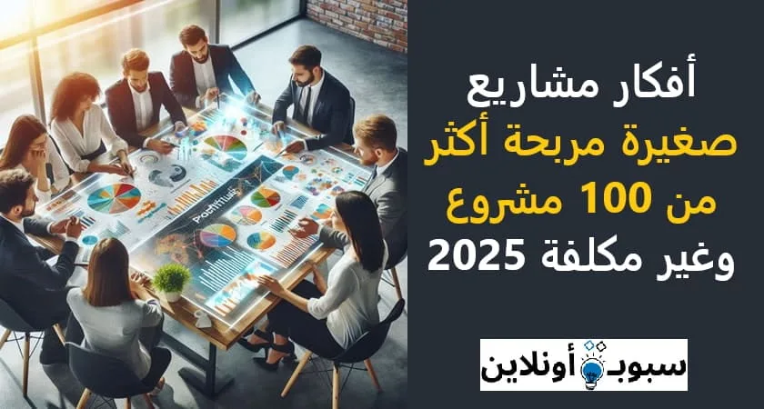 افكار مشاريع صغيرة مربحة أكثر من 100 مشروع وغير مكلفة 2025