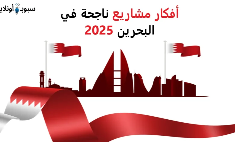 أفضل 10 أفكار مشاريع ناجحة في البحرين 2025