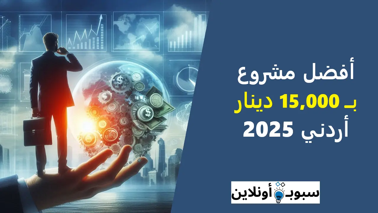 أفضل مشروع ب 15,000 دينار أردني 2025 (فرص استثمارية مربحة)